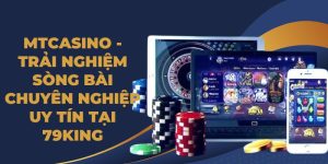 MTCASINO - Trải Nghiệm Sòng Bài Chuyên Nghiệp Uy Tín Tại 79KING